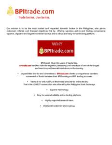 Trade better. Live better.  Our mission is to be the most trusted and respected domestic broker in the Philippines, who places customers’ interest and financial objectives first by offering seamless end-to-end trading 
