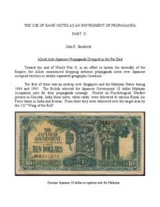 THE USE OF BANK NOTES AS AN INSTRUMENT OF PROPAGANDA PART II John E. Sandrock Allied Anti-Japanese Propaganda Dropped in the Far East Toward the end of World War II, in an effort to hasten the downfall of the Empire, the