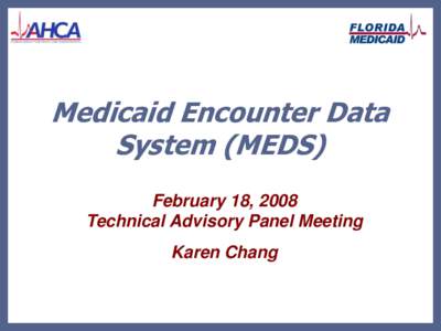Medicaid Encounter Data System (MEDS) February 18, 2008 Technical Advisory Panel Meeting Karen Chang