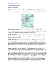 N.L. PROMOTIONS LLC www.nlpromotionsllc.com Elkhorn Directions Elkhorn is located in southeastern Wisconsin. The Walworth County Fairgrounds is on Hwy. 11 at the east edge of town with an address of 411 E. Court St., Elk