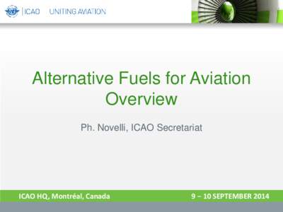 Alternative Fuels for Aviation Overview Ph. Novelli, ICAO Secretariat ICAO HQ, Montréal, Canada