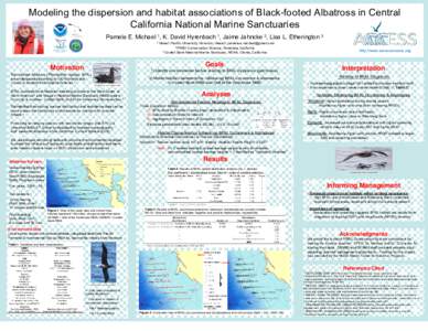 Modeling the dispersion and habitat associations of Black-footed Albatross in Central California National Marine Sanctuaries Pamela E. Michael 1, K. David Hyrenbach 1, Jaime Jahncke 2, Lisa L. Etherington 3 1 Hawai’i  