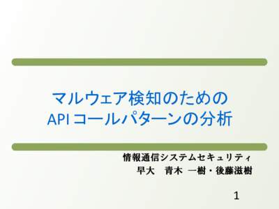 マルウェア検知のための API コールパターンの分析 情報通信システムセキュリティ 早大 青木 一樹・後藤滋樹  1