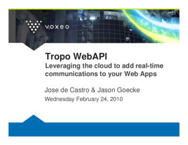 Tropo WebAPI Leveraging the cloud to add real-time communications to your Web Apps Jose de Castro & Jason Goecke Wednesday February 24, 2010