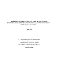 REPORT TO CONGRESS ON IMMUNITY FROM PROSECUTION FOR PROFESSIONAL CONSULTATION IN SUSPECTED AND KNOWN INSTANCES OF CHILD ABUSE AND NEGLECT June 2013