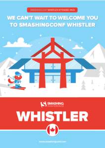 SMASHINGCONF WHISTLER ATTENDEE PACK  WE CAN’T WAIT TO WELCOME YOU TO SMASHINGCONF WHISTLER  WHISTLER