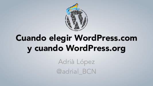 Cuando elegir WordPress.com y cuando WordPress.org Adrià López @adrial_BCN  ¿Qué es WordPress.org?