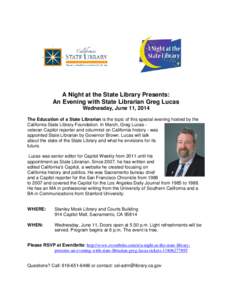 A Night at the State Library Presents: An Evening with State Librarian Greg Lucas Wednesday, June 11, 2014 The Education of a State Librarian is the topic of this special evening hosted by the California State Library Fo