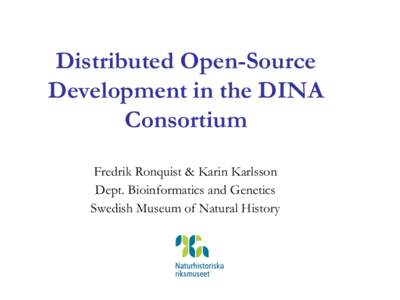 Distributed Open-Source Development in the DINA Consortium Fredrik Ronquist & Karin Karlsson Dept. Bioinformatics and Genetics Swedish Museum of Natural History