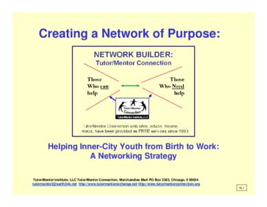 Creating a Network of Purpose:  Helping Inner-City Youth from Birth to Work: A Networking Strategy Tutor/Mentor Institute, LLC Tutor/Mentor Connection, Merchandise Mart PO Box 3303, Chicago, Il[removed]tutormentor2@earthli