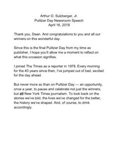 Arthur O. Sulzberger, Jr. Pulitzer Day Newsroom Speech April 16, 2018 Thank you, Dean. And congratulations to you and all our winners on this wonderful day. Since this is the final Pulitzer Day from my time as