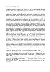 Geometry-dependent line ratios The ratio of intensity of two spectral lines resulting from ions in a plasma has been used as a diagnostic of the local conditions of temperature and density for many years1 in both laborat