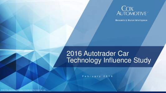 2016 Autotrader Car Technology Influence Study F e b r u a r y ® 2016 Cox Automotive Proprietary & Confidential. For internal use only.