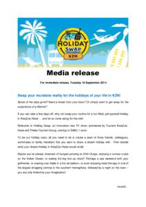 Media release For immediate release, Tuesday 16 September 2014 Swap your mundane reality for the holidays of your life in KZN! Bored of the daily grind? Need a break from your boss? Or simply want to get away for the exp