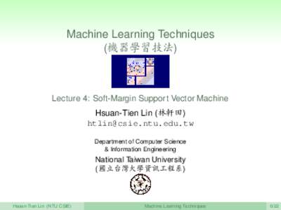 Machine Learning Techniques (機器學習技法) Lecture 4: Soft-Margin Support Vector Machine Hsuan-Tien Lin (林軒田) 