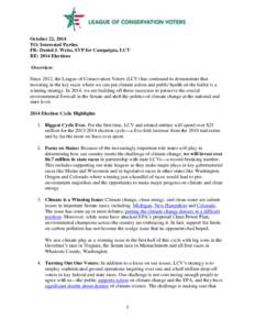 October 22, 2014 TO: Interested Parties FR: Daniel J. Weiss, SVP for Campaigns, LCV RE: 2014 Elections Overview: Since 2012, the League of Conservation Voters (LCV) has continued to demonstrate that