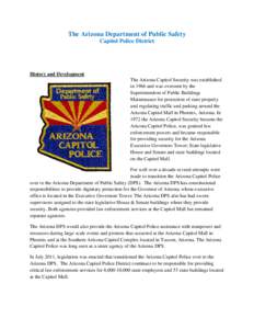 The Arizona Department of Public Safety Capitol Police District History and Development The Arizona Capitol Security was established in 1966 and was overseen by the