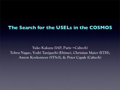 The Search for the USELs in the COSMOS  Yuko Kakazu (IAP, Paris→Caltech) Tohru Nagao, Yoshi Taniguchi (Ehime), Christian Maier (ETH), Anton Koekemoer (STScI), & Peter Capak (Caltech)