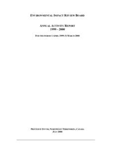 ENVIRONMENTAL IMPACT REVIEW BOARD ANNUAL ACTIVITY REPORT 1999 – 2000 FOR THE PERIOD 1 APRIL[removed]MARCH[removed]PRINTED IN INUVIK, NORTHWEST TERRITORIES, CANADA