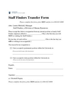 Staff Finders Transfer Form Please complete this form, print, SIGN and fax it to[removed]Attn: Laurie Mitchell, Manager Staff Finders, a Division of Human Resources Please accept this letter as resignation from my c