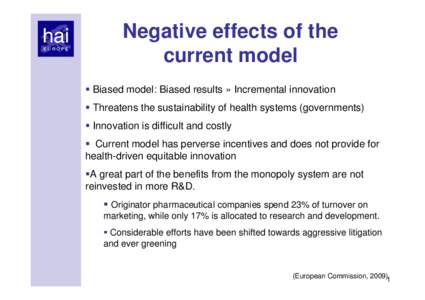 Negative effects of the current model  Biased model: Biased results » Incremental innovation  Threatens the sustainability of health systems (governments)  Innovation is difficult and costly  Current model has perve