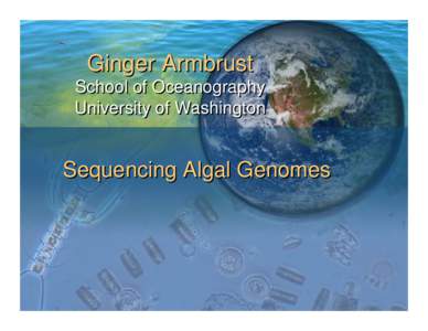 Ginger Armbrust School of Oceanography University of Washington Sequencing Algal Genomes