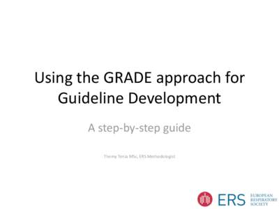 Using the GRADE approach for Guideline Development A step-by-step guide Thomy Tonia MSc, ERS Methodologist  1