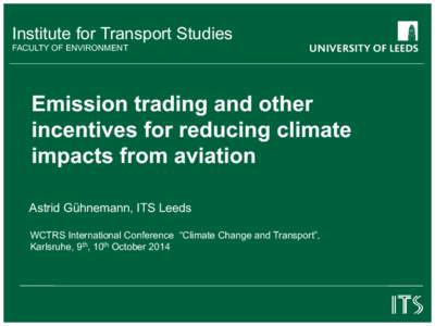 Institute for Transport Studies FACULTY OF ENVIRONMENT Emission trading and other incentives for reducing climate impacts from aviation