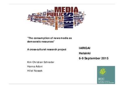 ”The consumption of news media as democratic resources” A cross-cultural research project Kim Christian Schrøder Hanna Adoni