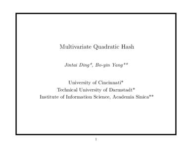 Multivariate Quadratic Hash Jintai Ding*, Bo-yin Yang** University of Cincinnati* Technical University of Darmstadt* Institute of Information Science, Academia Sinica**