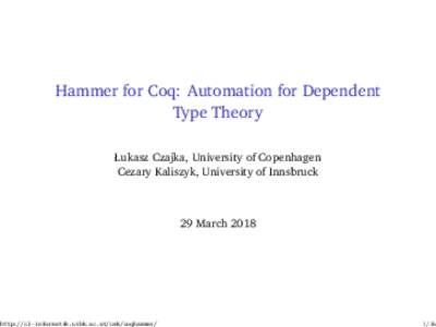 Hammer for Coq: Automation for Dependent Type Theory Łukasz Czajka, University of Copenhagen Cezary Kaliszyk, University of Innsbruck  http://cl-informatik.uibk.ac.at/cek/coqhammer/