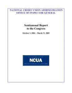 NATIONAL CREDIT UNION ADMINISTRATION OFFICE OF INSPECTOR GENERAL Semiannual Report to the Congress October 1, 2004 – March 31, 2005