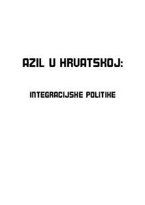 AZIL U HRVATSKOJ: INTEGRACIJSKE POLITIKE Izdavač: Centar za mirovne studije Autori i autorice: Sandra Benčić, Gordan Bosanac, Goran Miletić, Andrijana Parić, Drago Župarić-Iljič