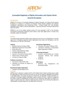 Accessible Registries of Rights Information and Orphan Works towards Europeana Introduction ARROW, the acronym for Accessible Registries of Rights Information and Orphan Works towards Europeana, is a project of a consort