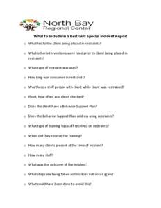 What to Include in a Restraint Special Incident Report o What led to the client being placed in restraints? o What other interventions were tried prior to client being placed in restraints? o What type of restraint was u