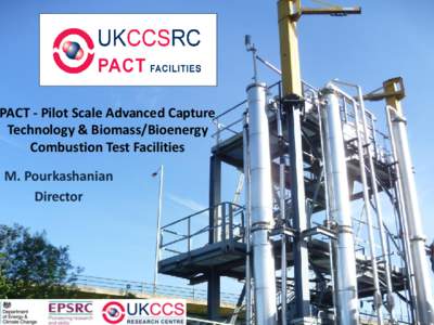 PACT - Pilot Scale Advanced Capture Technology & Biomass/Bioenergy Combustion Test Facilities M. Pourkashanian Director