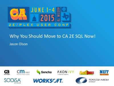 Why You Should Move to CA 2E SQL Now! Jason Olson About Your Presenter – Jason Olson  • IBM i Professional for 15 Years.