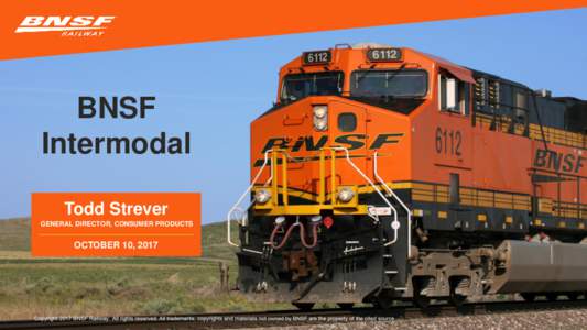 BNSF Intermodal Todd Strever GENERAL DIRECTOR, CONSUMER PRODUCTS  OCTOBER 10, 2017