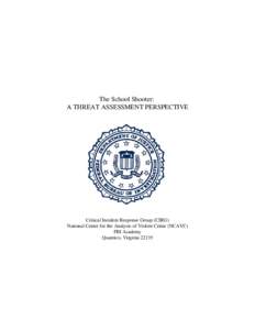 The School Shooter: A THREAT ASSESSMENT PERSPECTIVE Critical Incident Response Group (CIRG) National Center for the Analysis of Violent Crime (NCAVC) FBI Academy