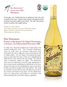 Frey Biodynamic® Chardonnay 2011 Mendocino In the glass, our Chardonnay has an opalescent straw hue and evocative honey nose. Tropical notes of guava and papaya lead to moderate toast and a butterscotch finish. Pair wit