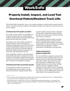 Properly Install, Inspect, and Load Test Overhead Patient/Resident Track Lifts This bulletin briefly describes the causes of an accident involving an overhead patient/resident track lift system1 and actions required by e
