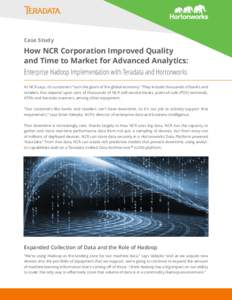 Case Study  How NCR Corporation Improved Quality and Time to Market for Advanced Analytics: Enterprise Hadoop Implementation with Teradata and Hortonworks As NCR says, its customers “turn the gears of the global econom