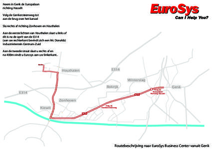 Neem in Genk de Europalaan richting Hasselt Volg de Genkersteenweg tot aan de brug over het kanaal Sla rechts af richting Zonhoven en Houthalen Aan de eerste lichten van Houthalen slaat u links af