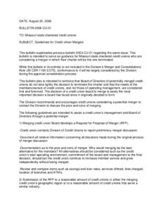 DATE: August 20, 2008 BULLETIN 2008-CU-01 TO: Missouri state-chartered credit unions SUBJECT: Guidelines for Credit Union Mergers  This bulletin supersedes previous bulletin 2003-CU-01 regarding the same issue. This