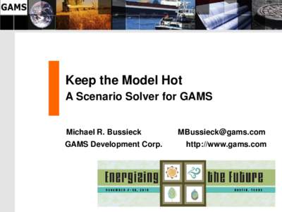 Keep the Model Hot A Scenario Solver for GAMS Michael R. Bussieck GAMS Development Corp.  [removed]