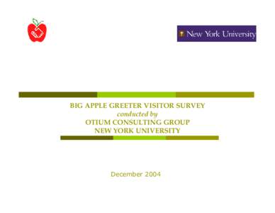 BIG APPLE GREETER VISITOR SURVEY conducted by OTIUM CONSULTING GROUP NEW YORK UNIVERSITY  December 2004