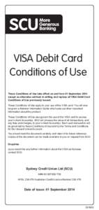 VISA Debit Card Conditions of Use These Conditions of Use take effect on and from 01 September 2014 except as otherwise advised in writing and replace all VISA Debit Card Conditions of Use previously issued. These Condit