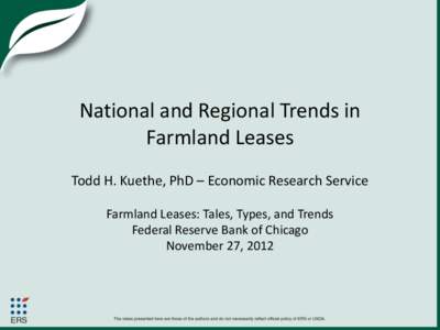 National and Regional Trends in Farmland Leases Todd H. Kuethe, PhD – Economic Research Service Farmland Leases: Tales, Types, and Trends Federal Reserve Bank of Chicago November 27, 2012