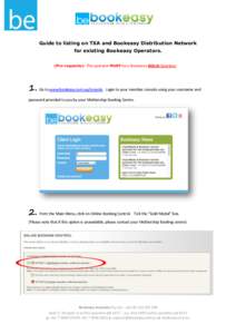 Guide to listing on TXA and Bookeasy Distribution Network for existing Bookeasy Operators. (Pre-requisite): The operator MUST be a Bookeasy GOLD Operator. 1. Go to www.bookeasy.com.au/console. Login to your member consol