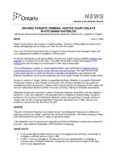 NEWS Ministry of the Attorney General ONTARIO TARGETS CRIMINAL JUSTICE COURT DELAYS IN KITCHENER-WATERLOO McGuinty Government Expanding Kitchener-Waterloo Initiative For “Justice on Target”